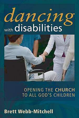 Dancing with Disabilities: Opening the Church to All God's Children de Brett Webb-Mitchell