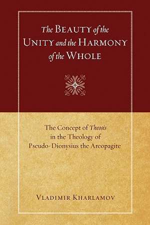 The Beauty of the Unity and the Harmony of the Whole: The Concept of Theosis in the Theology of Pseudo-Dionysius the Areopagite de Vladimir Kharlamov