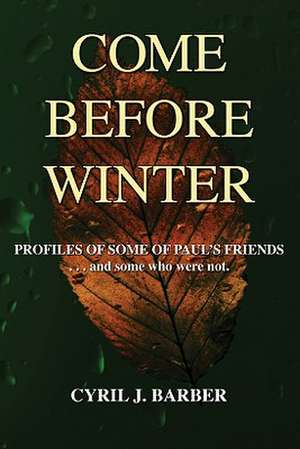 Come Before Winter: Profiles of Some of Paul's Friends ...and Some Who Were Not. de Cyril J. Barber