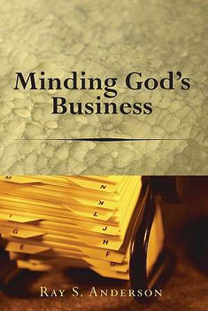 Minding God's Business de Ray S. Anderson