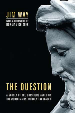 The Question: A Survey of the Questions Asked by the World's Most Influential Leader de Jim Way