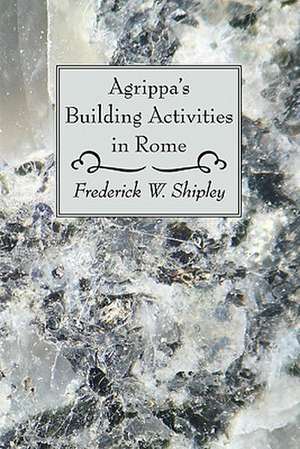 Agrippa's Building Activities in Rome de Frederick W. Shipley