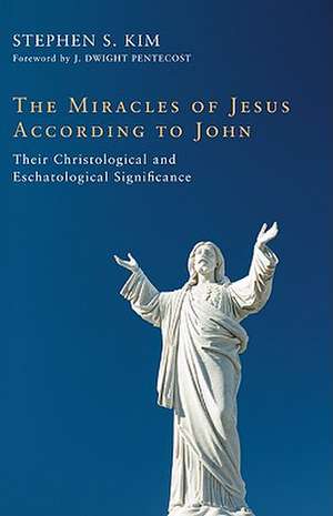 The Miracles of Jesus According to John: Their Christological and Eschatological Significance de Stephen S. Kim