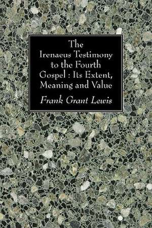 The Irenaeus Testimony to the Fourth Gospel de Frank Grant Lewis