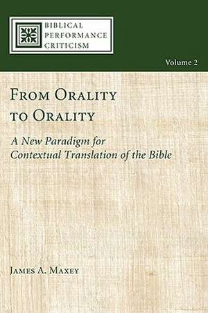 From Orality to Orality: A New Paradigm for Contextual Translation of the Bible de James A. Maxey