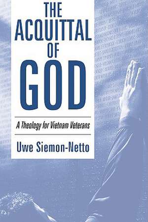 The Acquittal of God: A Theology for Vietnam Veterans de Uwe Siemon-Netto