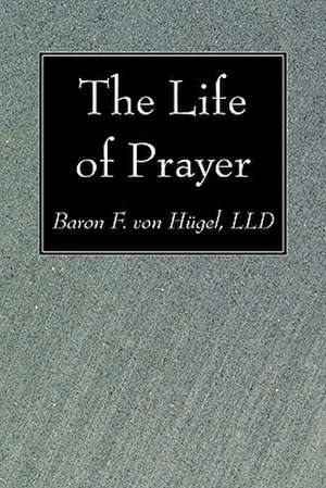 The Life of Prayer de Friedrich Von Hugel