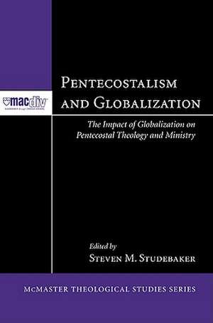 Pentecostalism and Globalization: The Impact of Globalization on Pentecostal Theology and Ministry de Nikola T. Caric