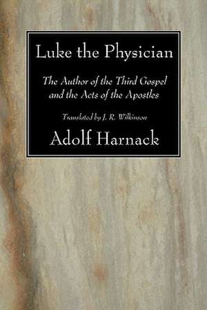 Luke the Physician: The Author of the Third Gospel and the Acts of the Apostles de Adolf Harnack