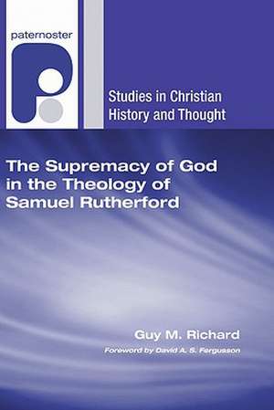 The Supremacy of God in the Theology of Samuel Rutherford de Guy M. Richard