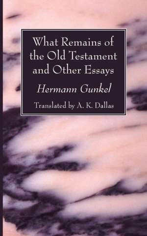 What Remains of the Old Testament and Other Essays de Hermann Gunkel