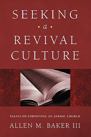 Seeking a Revival Culture: Essays on Fortifying an Anemic Church de Lynne M. Baker