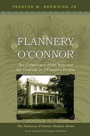 Flannery O'Connor: The Coincidence of the Holy and the Demonic in O'Connor's Fiction de Preston M. Browning