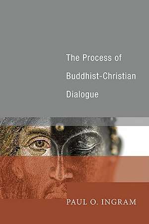 The Process of Buddhist-Christian Dialogue de Paul O. Ingram