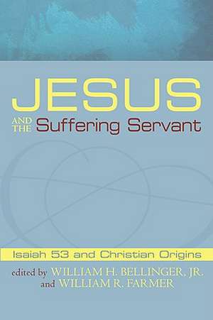 Jesus and the Suffering Servant: Isaiah 53 and Christian Origins de Jr. Bellinger, William H.