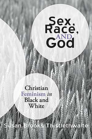 Sex, Race, and God: Christian Feminism in Black and White de Susan Brooks Thistlethwaite