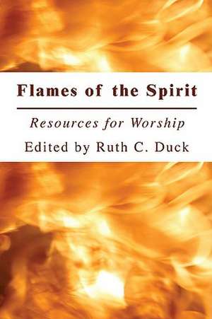 Flames of the Spirit: Resources for Worship de Ruth C. Duck