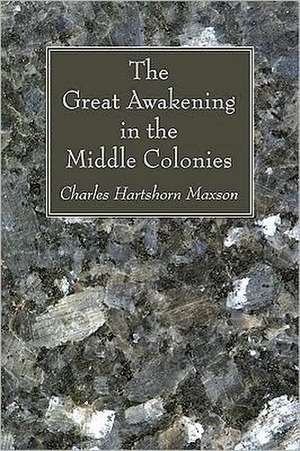 The Great Awakening in the Middle Colonies de Charles Hartshorn Maxson