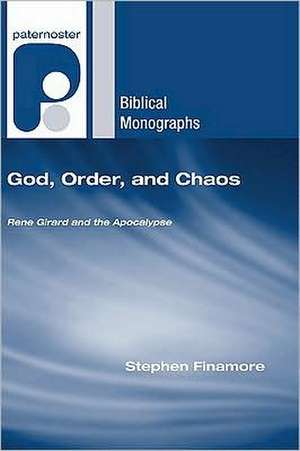 God, Order, and Chaos: Rene Girard and the Apocalypse de Stephen Finamore