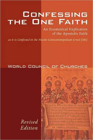 Confessing the One Faith: An Ecumenical Explication of the Apostolic Faith as It Is Confessed in the Nicene-Constantinopolitan Creed (381) de Mary Tanner