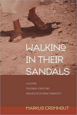 Walking in Their Sandals: A Guide to First-Century Israelite Ethnic Identity de Markus Cromhout