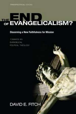 The End of Evangelicalism? Discerning a New Faithfulness for Mission de David Fitch