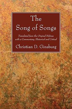 The Song of Songs: Translated from the Original Hebrew with a Commentary, Historical and Critical de Christian D. Ginsburg