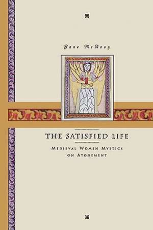 The Satisfied Life: Medieval Women Mystics on Atonement de Jane Ellen McAvoy