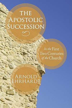 The Apostolic Succession: In the First Two Centuries of the Church de Arnold Ehrhardt