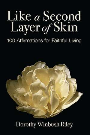 Like a Second Layer of Skin: 100 Affirmations for Faithful Living de Dorothy Winbush Riley