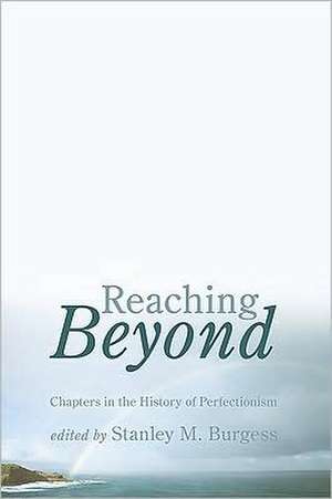 Reaching Beyond: Chapters in the History of Perfectionism de Stanley M. Burgess