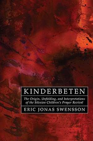 Kinderbeten: The Origin, Unfolding, and Interpretations of the Silesian Children's Prayer Revival de Eric Jonas Swensson