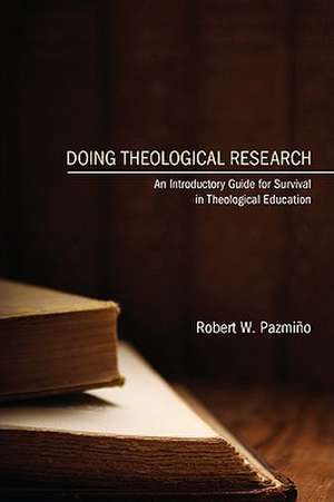 Doing Theological Research: An Introductory Guide for Survival in Theological Education de Robert W. Pazmino