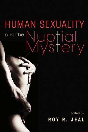 Human Sexuality and the Nuptial Mystery de Roy R. Jeal