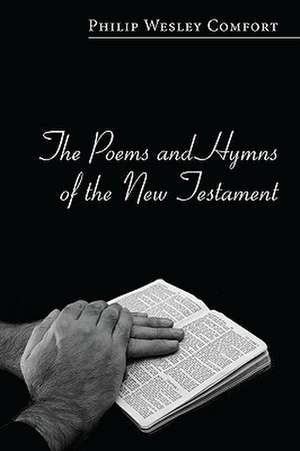 The Poems and Hymns of the New Testament de Philip Wesley Comfort