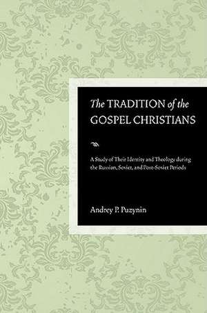 The Tradition of the Gospel Christians: A Study of Their Identity and Theology During the Russian, Soviet, and Post-Soviet Periods de Andrey P. Puzynin