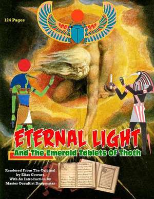 Eternal Light and the Emerald Tablets of Thoth: The Mystery of Alchemy and the Quabalah in Relation to the Mysteries of Time and Space de Elias Gewurz