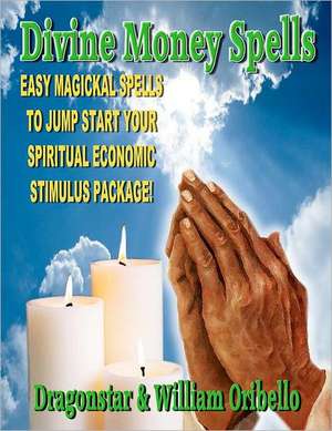 Divine Money Spells: Easy Magickal Spells to Jump Start Your Spiritual Economic Stimulus Package de William Oribello