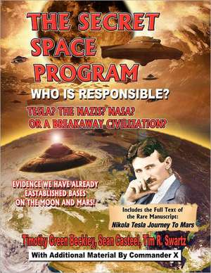 The Secret Space Program Who Is Responsible? Tesla? the Nazis? NASA? or a Break Civilization?: Evidence We Have Already Established Bases on the Moon de Timothy Green Beckley