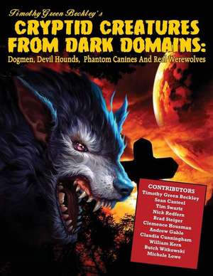 Cryptid Creatures From Dark Domains: Dogmen, Devil Hounds, Phantom Canines And Real Werewolves de Sean Casteel