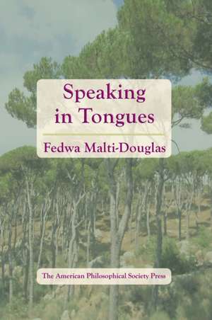 Speaking in Tongues – Transactions, American Philosophical Society (Vol. 106, Part 4) de Fedwa Malti–douglas