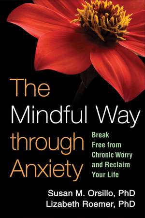 The Mindful Way through Anxiety: Break Free from Chronic Worry and Reclaim Your Life de Susan M. Orsillo