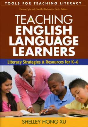 Teaching English Language Learners: Literacy Strategies and Resources for K-6 de Shelley Hong Xu