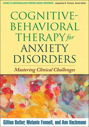 Cognitive-Behavioral Therapy for Anxiety Disorders: Mastering Clinical Challenges de Gillian Butler