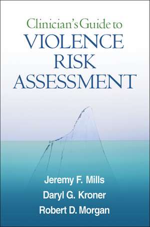 Clinician's Guide to Violence Risk Assessment de Jeremy F. Mills