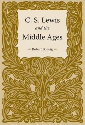 C.S. Lewis and the Middle Ages de Robert Boenig