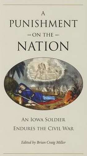 A Punishment on the Nation: An Iowa Soldier Endures the Civil War de Brian Craig Miller