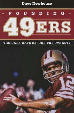 Founding 49ers: The Dark Days Before the Dynasty de Dave Newhouse