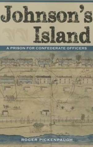 Johnson's Island: A Prison for Confederate Officers de Roger Pickenpaugh