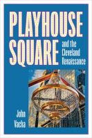 Playhouse Square and the Cleveland Renaissance de John Vacha